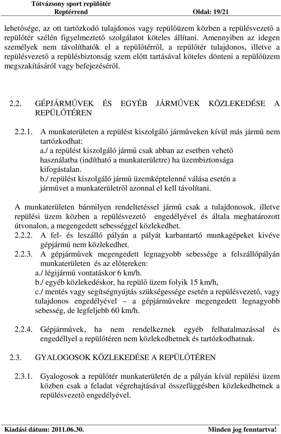 megszakításáról vagy befejezéséről. 2.2. GÉPJÁRMŰVEK ÉS EGYÉB JÁRMŰVEK KÖZLEKEDÉSE A REPÜLŐTÉREN 2.2.1. A munkaterületen a repülést kiszolgáló járműveken kívül más jármű nem tartózkodhat: a.