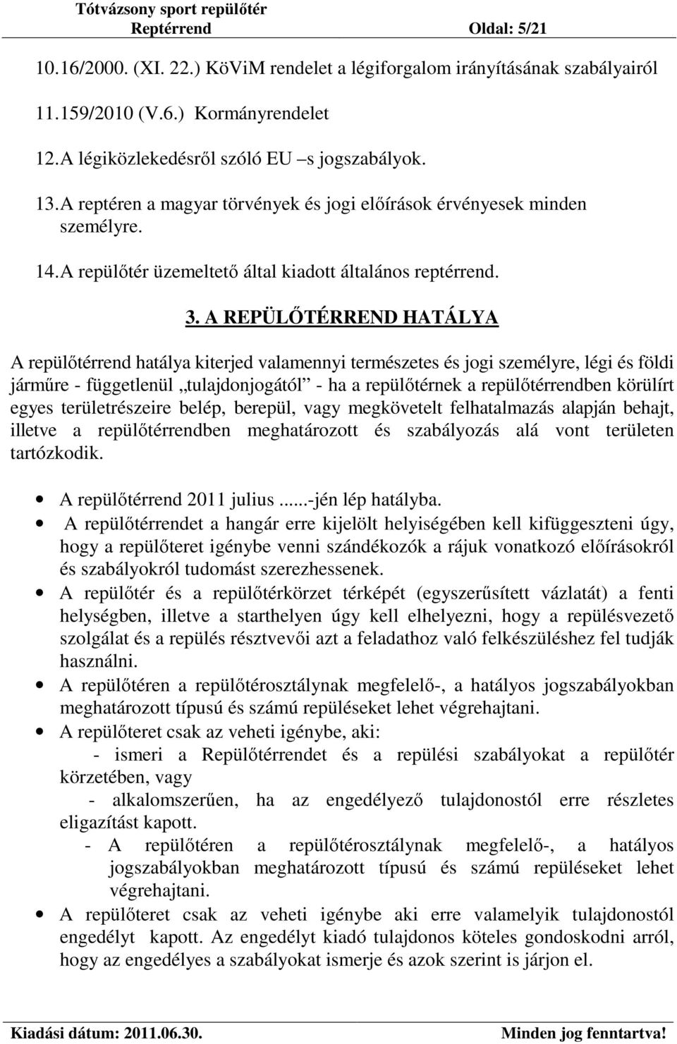A REPÜLŐTÉRREND HATÁLYA A repülőtérrend hatálya kiterjed valamennyi természetes és jogi személyre, légi és földi járműre - függetlenül tulajdonjogától - ha a repülőtérnek a repülőtérrendben körülírt
