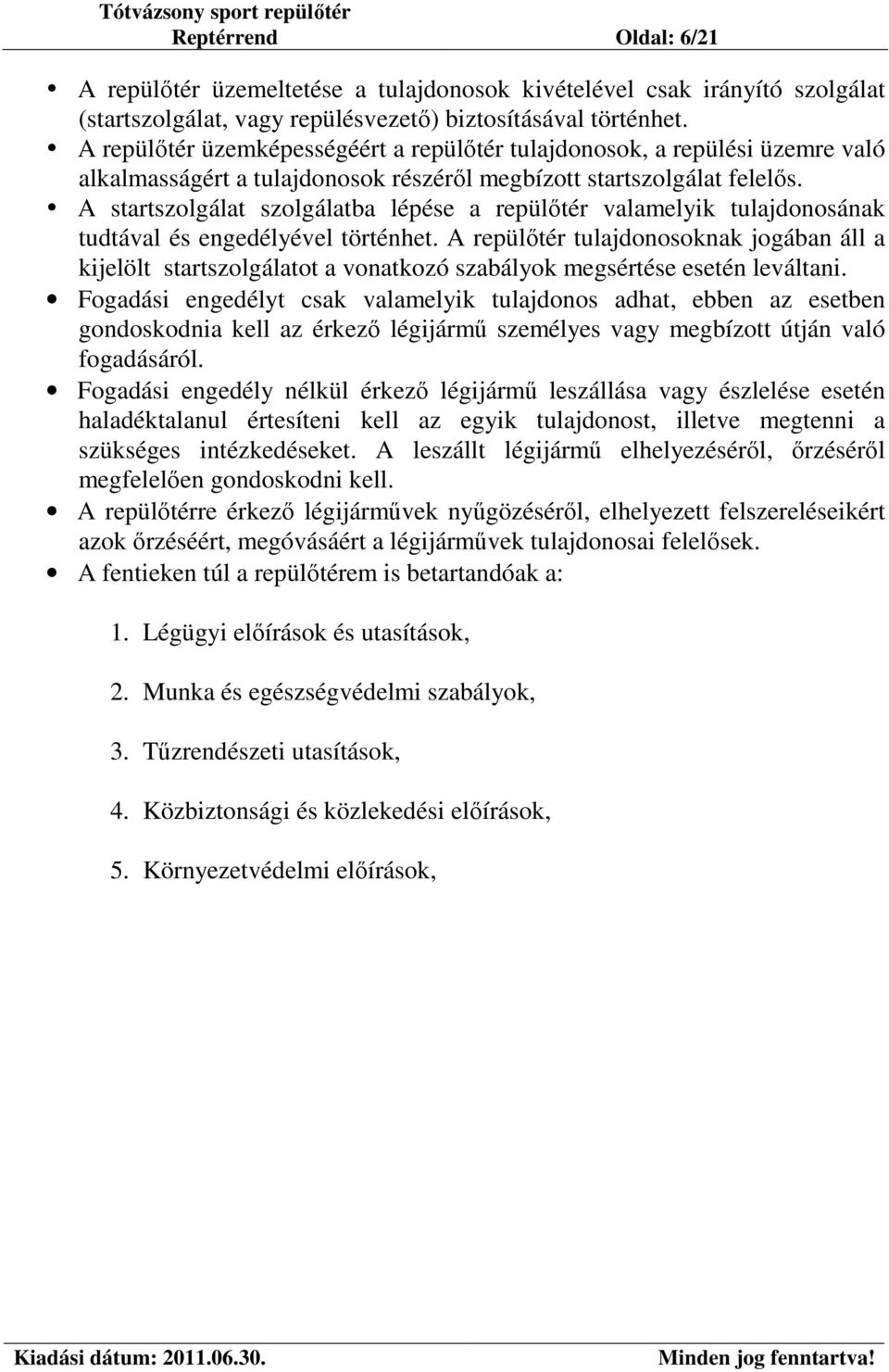 A startszolgálat szolgálatba lépése a repülőtér valamelyik tulajdonosának tudtával és engedélyével történhet.