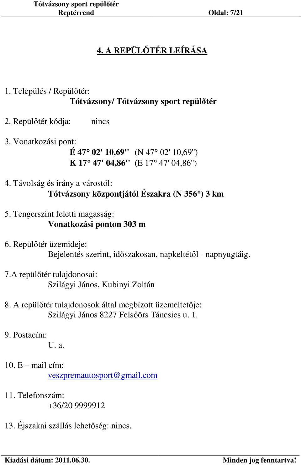 Tengerszint feletti magasság: Vonatkozási ponton 303 m 6. Repülőtér üzemideje: Bejelentés szerint, időszakosan, napkeltétől - napnyugtáig. 7.