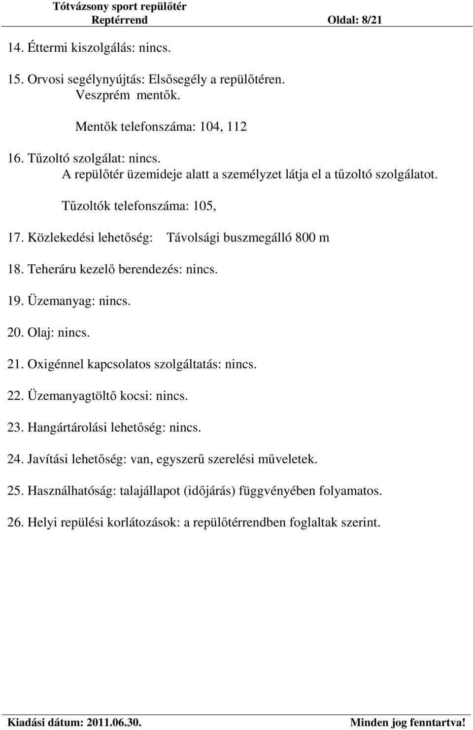 Teheráru kezelő berendezés: nincs. 19. Üzemanyag: nincs. 20. Olaj: nincs. 21. Oxigénnel kapcsolatos szolgáltatás: nincs. 22. Üzemanyagtöltő kocsi: nincs. 23.