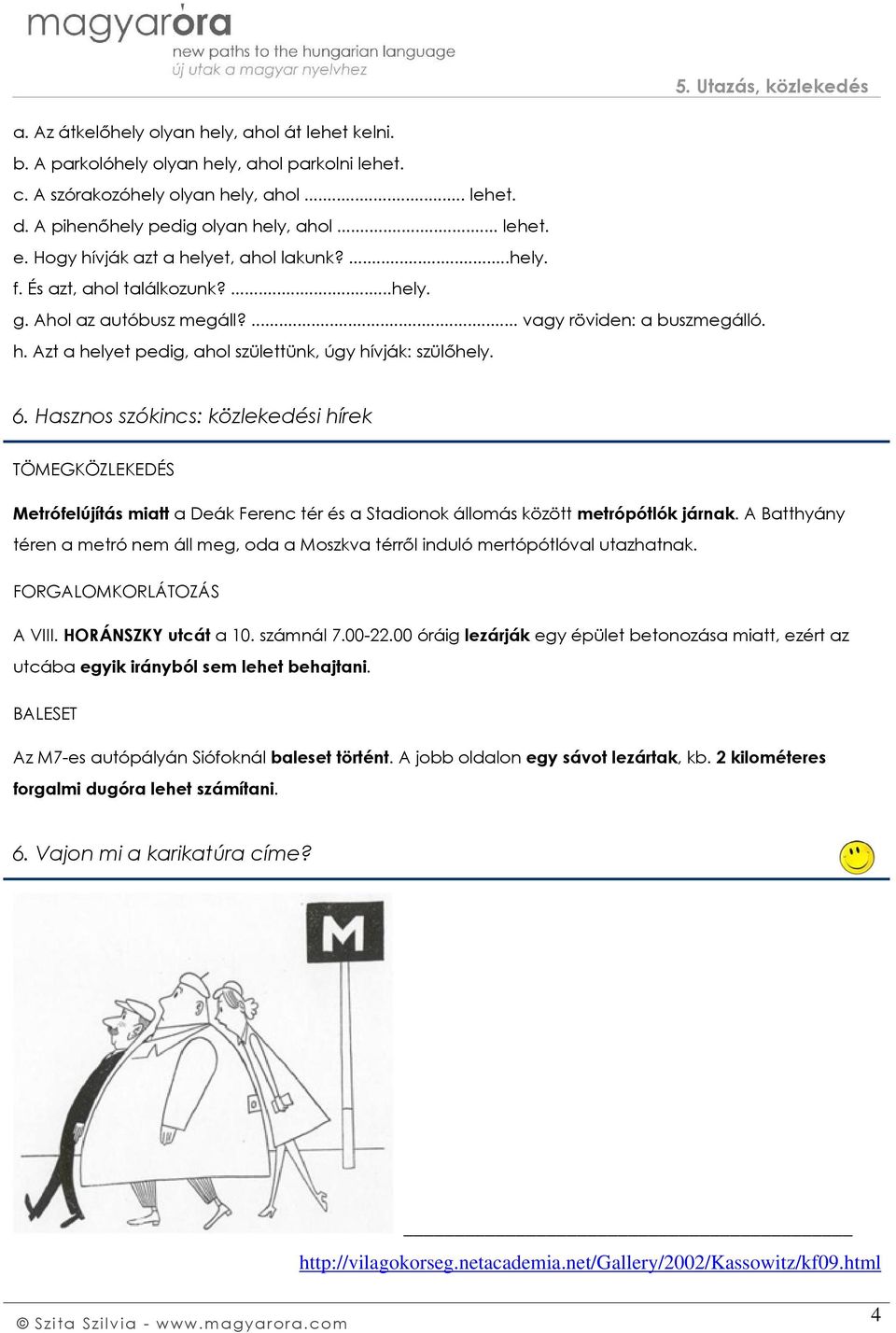 6. Hasznos szókincs: közlekedési hírek TÖMEGKÖZLEKEDÉS Metrófelújítás miatt a Deák Ferenc tér és a Stadionok állomás között metrópótlók járnak.