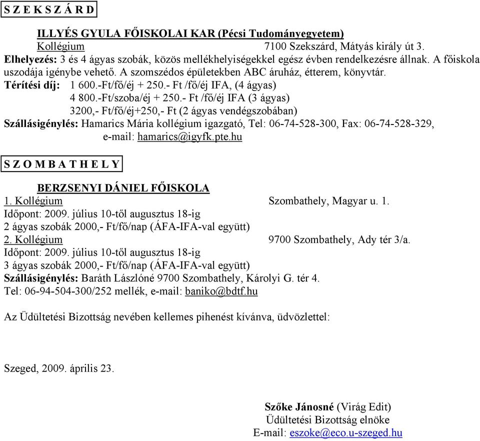 Térítési díj: 1 600.-Ft/fő/éj + 250.- Ft /fő/éj IFA, (4 ágyas) 4 800.-Ft/szoba/éj + 250.