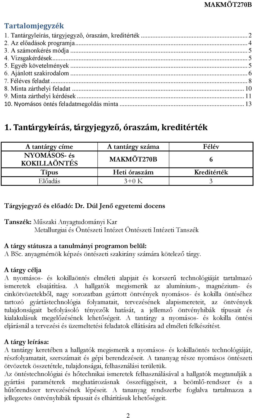 Tantárgyleírás, tárgyjegyző, óraszám, kreditérték A tantárgy címe A tantárgy száma Félév NYOMÁSOS- és KOKILLAÖNTÉS MAKMÖT270B 6 Típus Heti óraszám Kreditérték Előadás 3+0 K 3 Tárgyjegyző és előadó: