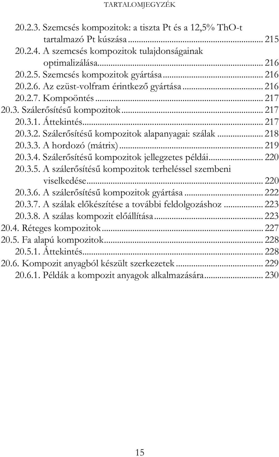 .. 218 20.3.3. A hordozó (mátrix)... 219 20.3.4. Száler sítés kompozitok jellegzetes példái... 220 20.3.5. A száler sítés kompozitok terheléssel szembeni viselkedése... 220 20.3.6.