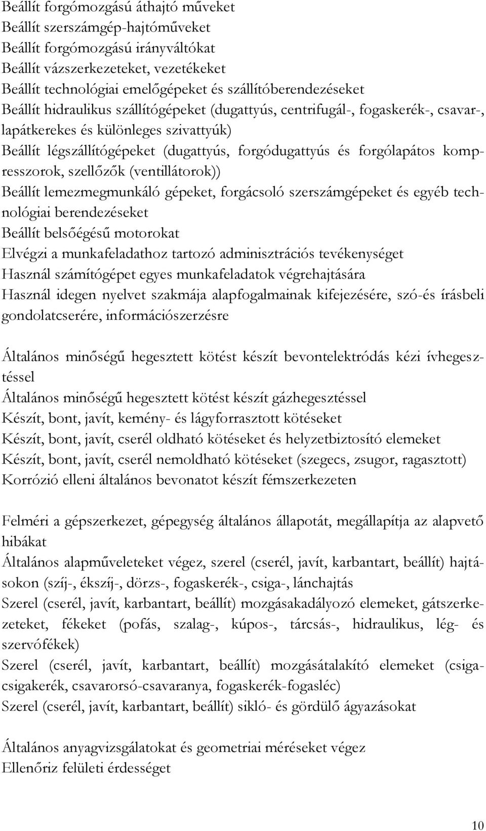 és forgólapátos kompresszorok, szellőzők (ventillátorok)) Beállít lemezmegmunkáló gépeket, forgácsoló szerszámgépeket és egyéb technológiai berendezéseket Beállít belsőégésű motorokat Elvégzi a