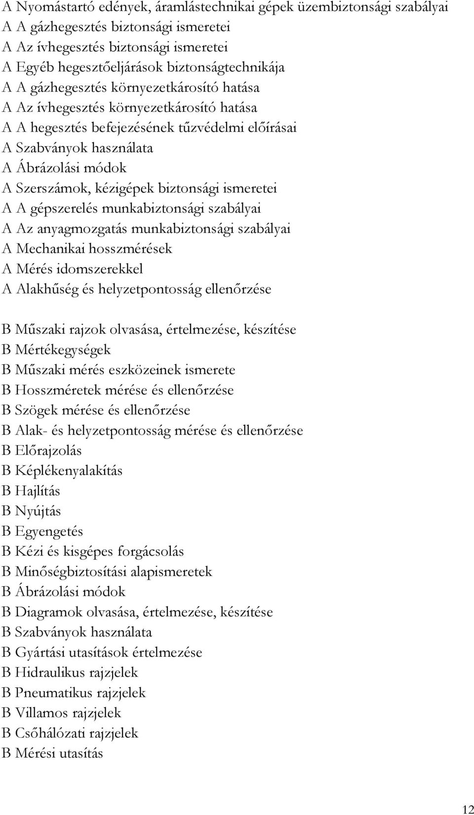 biztonsági ismeretei A A gépszerelés munkabiztonsági szabályai A Az anyagmozgatás munkabiztonsági szabályai A Mechanikai hosszmérések A Mérés idomszerekkel A Alakhűség és helyzetpontosság ellenőrzése