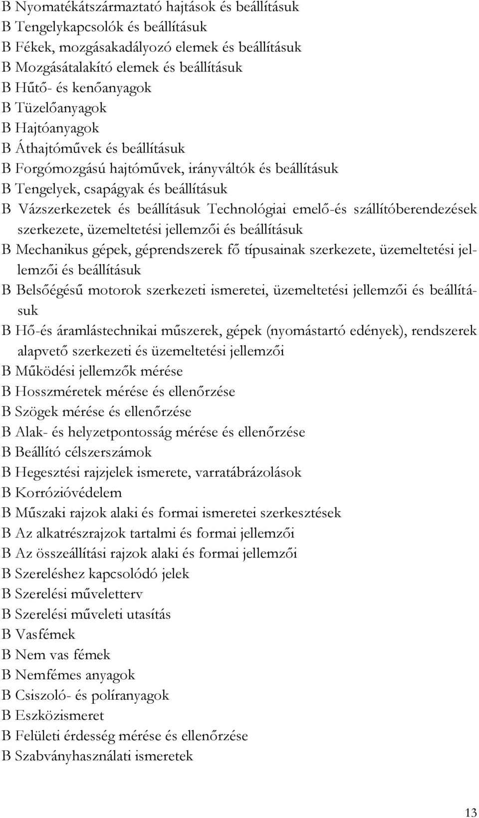 emelő-és szállítóberendezések szerkezete, üzemeltetési jellemzői és beállításuk B Mechanikus gépek, géprendszerek fő típusainak szerkezete, üzemeltetési jellemzői és beállításuk B Belsőégésű motorok