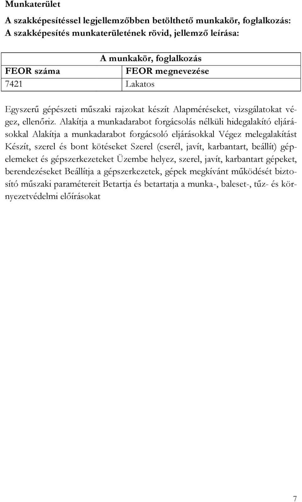 Alakítja a munkadarabot forgácsolás nélküli hidegalakító eljárásokkal Alakítja a munkadarabot forgácsoló eljárásokkal Végez melegalakítást Készít, szerel és bont kötéseket Szerel (cserél,