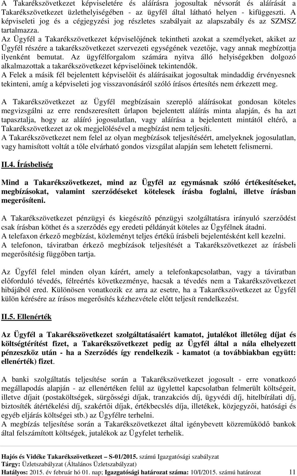 Az Ügyfél a Takarékszövetkezet képviselőjének tekintheti azokat a személyeket, akiket az Ügyfél részére a takarékszövetkezet szervezeti egységének vezetője, vagy annak megbízottja ilyenként bemutat.