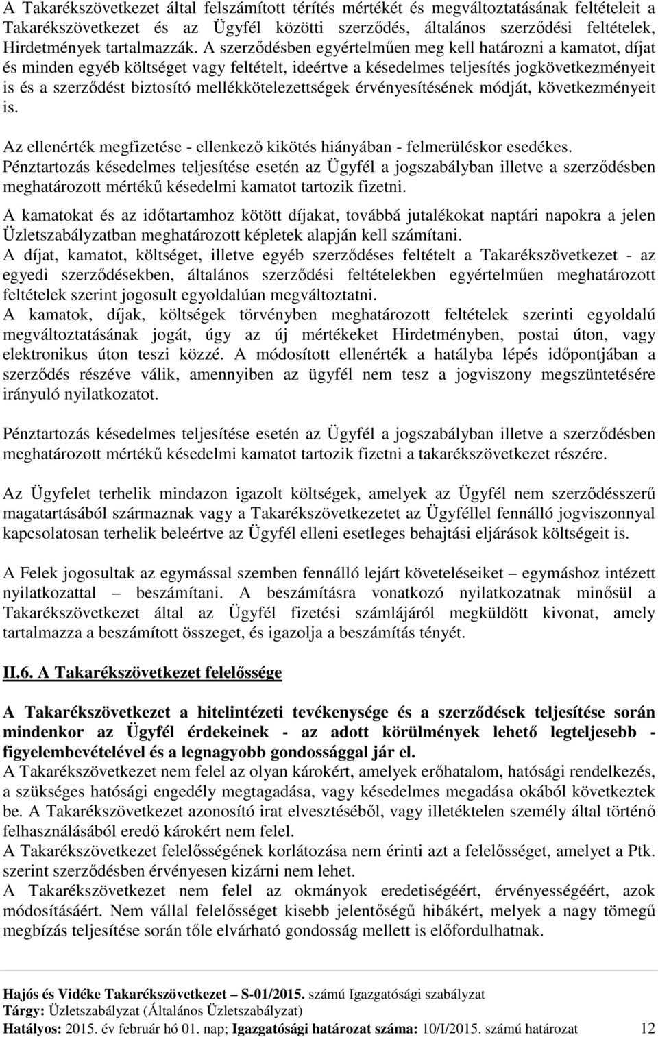 A szerződésben egyértelműen meg kell határozni a kamatot, díjat és minden egyéb költséget vagy feltételt, ideértve a késedelmes teljesítés jogkövetkezményeit is és a szerződést biztosító
