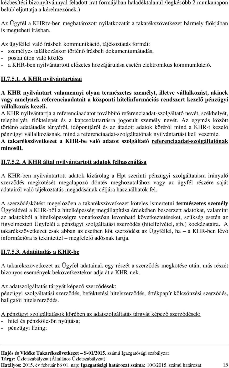 Az ügyféllel való írásbeli kommunikáció, tájékoztatás formái: - személyes találkozáskor történő írásbeli dokumentumátadás, - postai úton való közlés - a KHR-ben nyilvántartott előzetes hozzájárulása