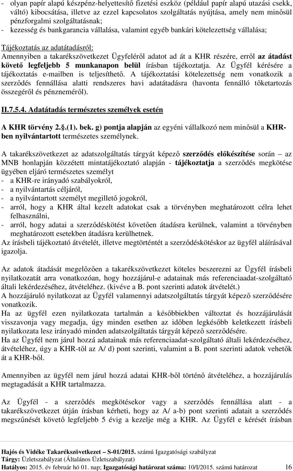 részére, erről az átadást követő legfeljebb 5 munkanapon belül írásban tájékoztatja. Az Ügyfél kérésére a tájékoztatás e-mailben is teljesíthető.