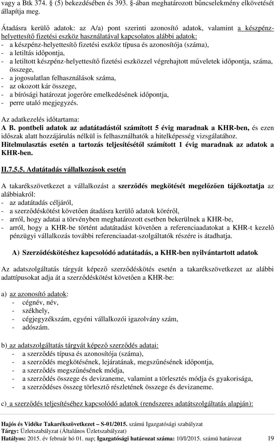 típusa és azonosítója (száma), - a letiltás időpontja, - a letiltott készpénz-helyettesítő fizetési eszközzel végrehajtott műveletek időpontja, száma, összege, - a jogosulatlan felhasználások száma,
