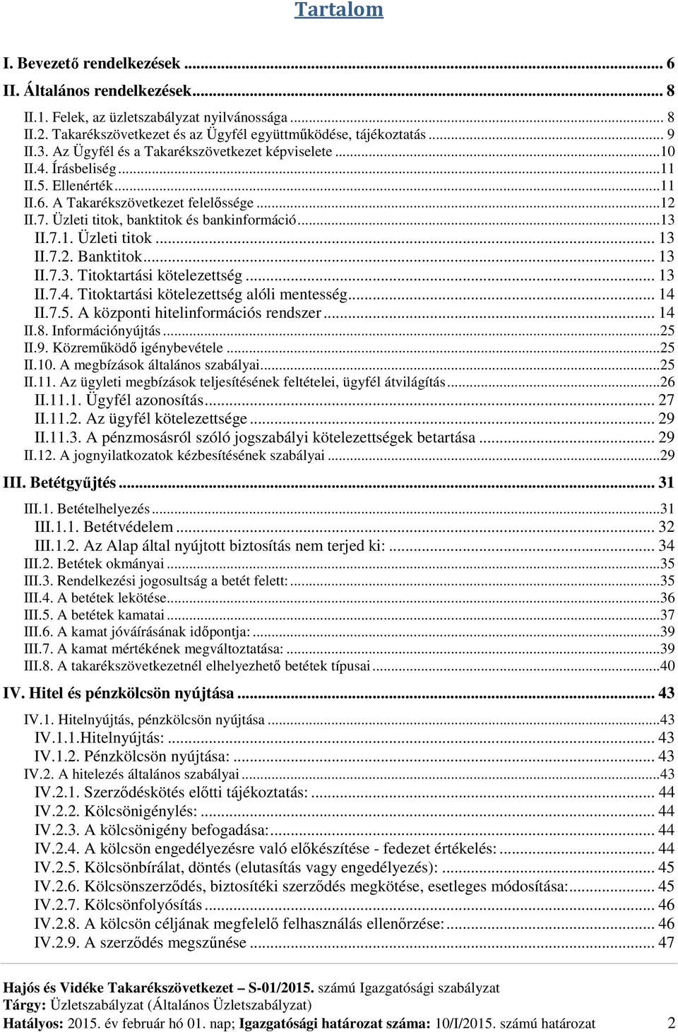 7.1. Üzleti titok... 13 II.7.2. Banktitok... 13 II.7.3. Titoktartási kötelezettség... 13 II.7.4. Titoktartási kötelezettség alóli mentesség... 14 II.7.5. A központi hitelinformációs rendszer... 14 II.8.