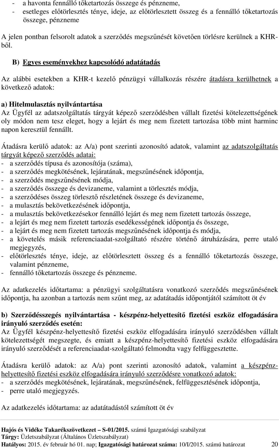 B) Egyes eseményekhez kapcsolódó adatátadás Az alábbi esetekben a KHR-t kezelő pénzügyi vállalkozás részére átadásra kerülhetnek a következő adatok: a) Hitelmulasztás nyilvántartása Az Ügyfél az