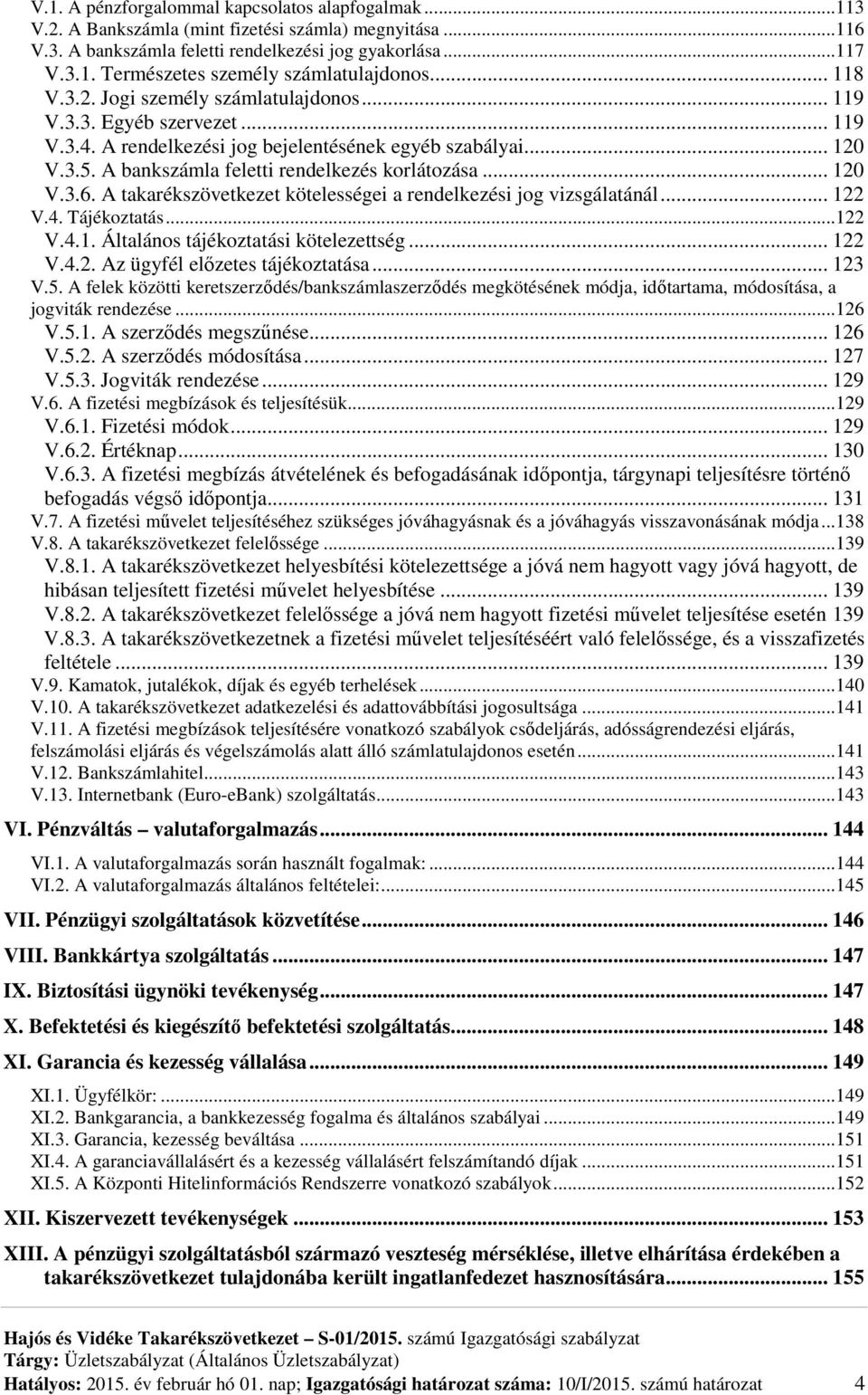 .. 120 V.3.6. A takarékszövetkezet kötelességei a rendelkezési jog vizsgálatánál... 122 V.4. Tájékoztatás...122 V.4.1. Általános tájékoztatási kötelezettség... 122 V.4.2. Az ügyfél előzetes tájékoztatása.
