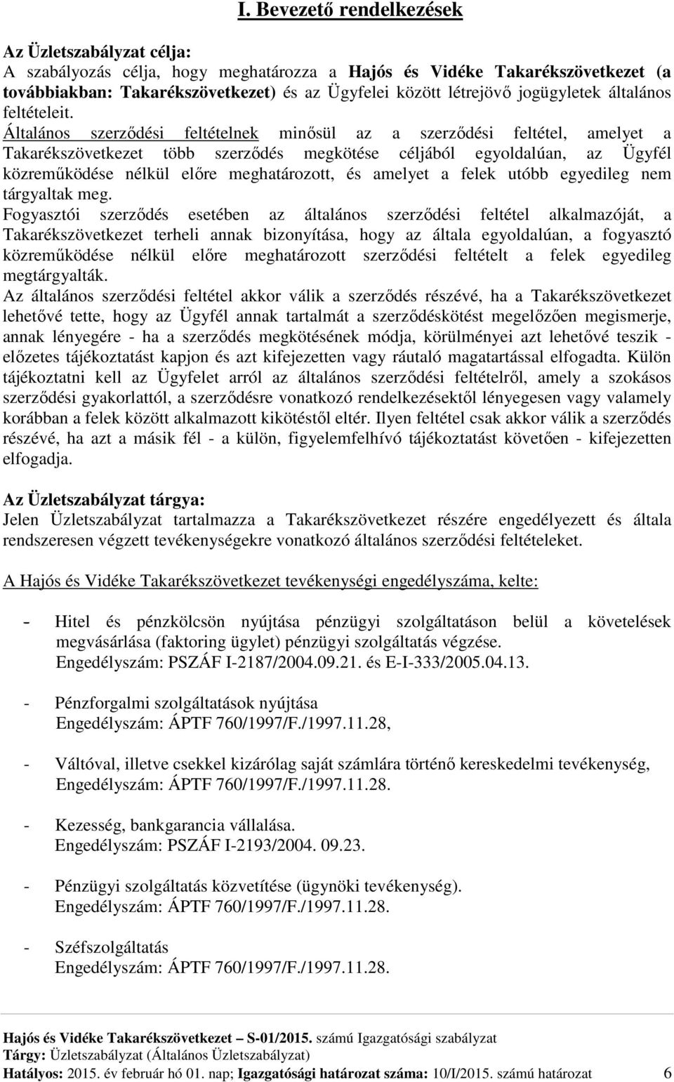 Általános szerződési feltételnek minősül az a szerződési feltétel, amelyet a Takarékszövetkezet több szerződés megkötése céljából egyoldalúan, az Ügyfél közreműködése nélkül előre meghatározott, és