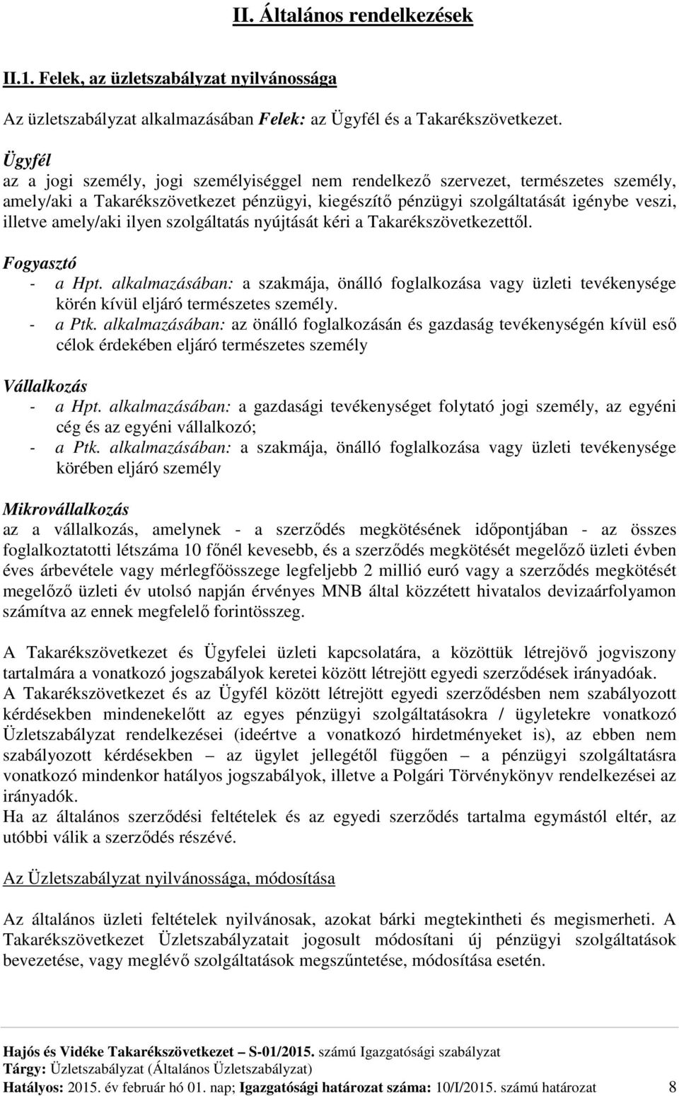 amely/aki ilyen szolgáltatás nyújtását kéri a Takarékszövetkezettől. Fogyasztó - a Hpt. alkalmazásában: a szakmája, önálló foglalkozása vagy üzleti tevékenysége körén kívül eljáró természetes személy.