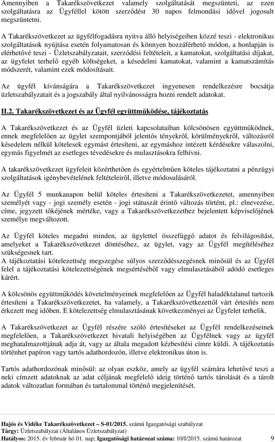 - Üzletszabályzatait, szerződési feltételeit, a kamatokat, szolgáltatási díjakat, az ügyfelet terhelő egyéb költségeket, a késedelmi kamatokat, valamint a kamatszámítás módszerét, valamint ezek