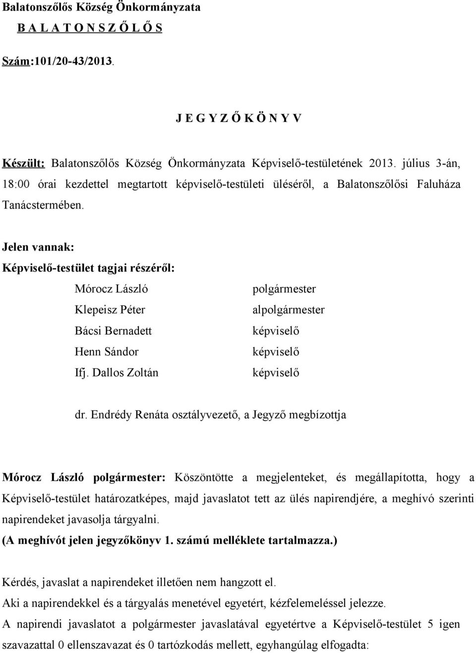 Jelen vannak: Képviselő-testület tagjai részéről: Mórocz László Klepeisz Péter Bácsi Bernadett Henn Sándor Ifj. Dallos Zoltán polgármester alpolgármester képviselő képviselő képviselő dr.