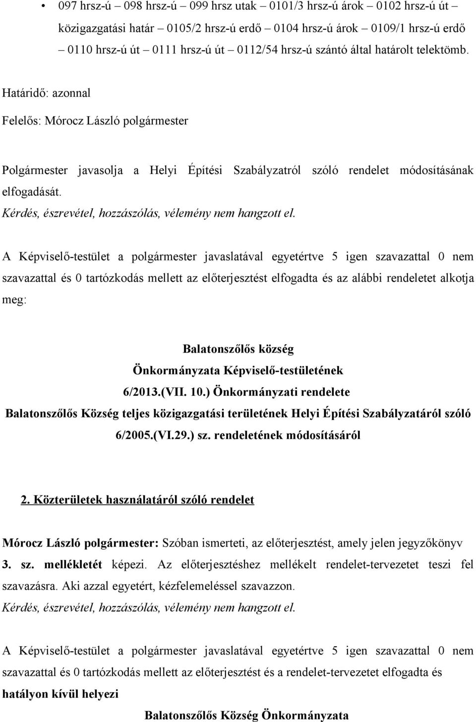 szavazattal és 0 tartózkodás mellett az előterjesztést elfogadta és az alábbi rendeletet alkotja Balatonszőlős község Önkormányzata Képviselő-testületének 6/2013.(VII. 10.