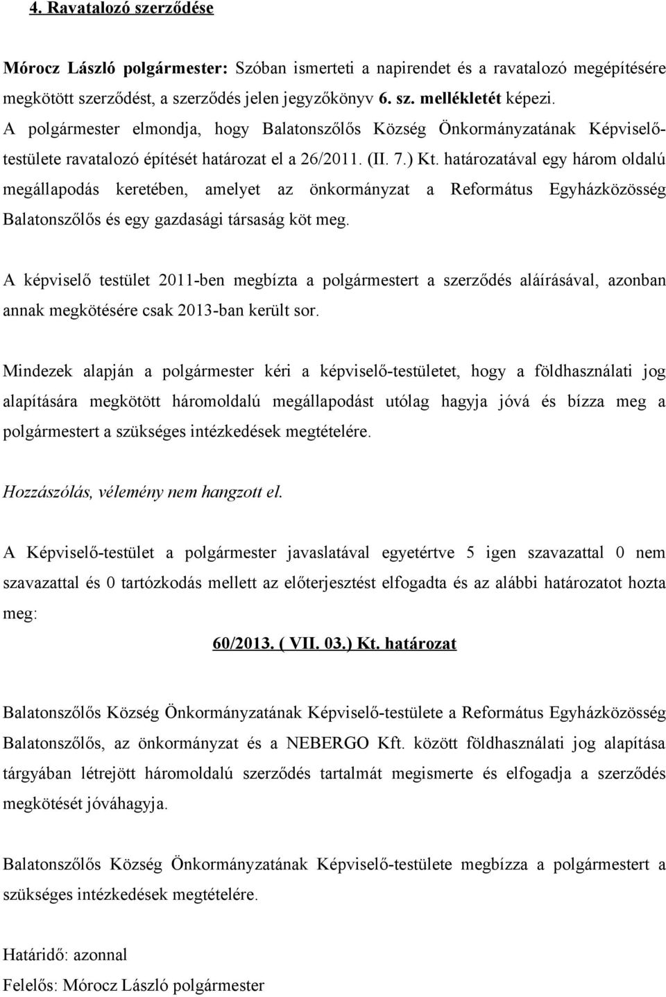 határozatával egy három oldalú megállapodás keretében, amelyet az önkormányzat a Református Egyházközösség Balatonszőlős és egy gazdasági társaság köt meg.