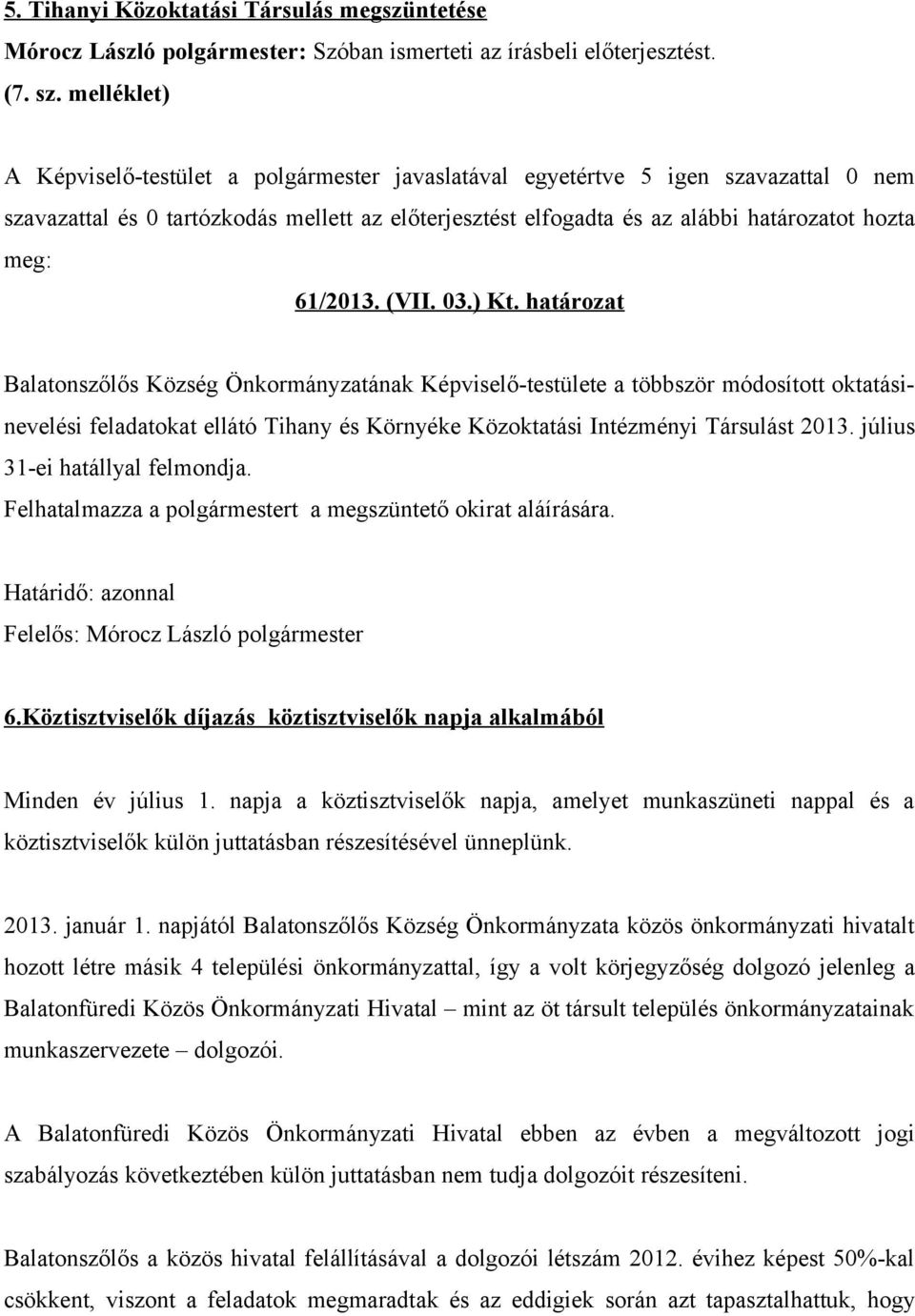 július 31-ei hatállyal felmondja. Felhatalmazza a polgármestert a megszüntető okirat aláírására. 6.Köztisztviselők díjazás köztisztviselők napja alkalmából Minden év július 1.