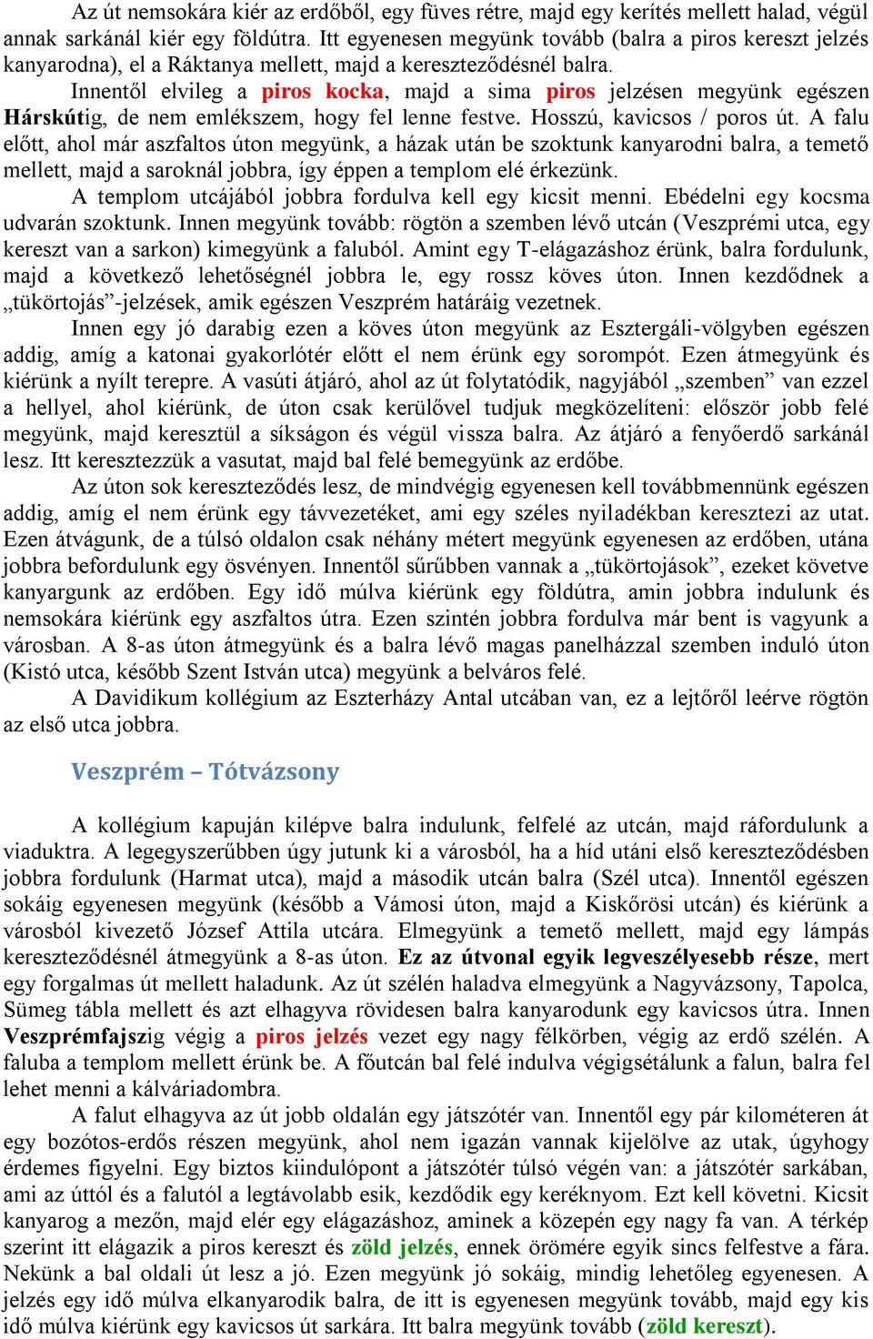 Innentől elvileg a piros kocka, majd a sima piros jelzésen megyünk egészen Hárskútig, de nem emlékszem, hogy fel lenne festve. Hosszú, kavicsos / poros út.