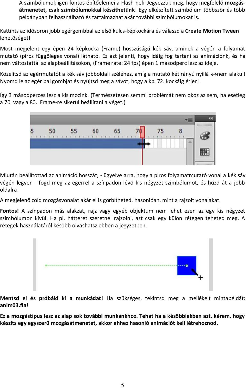 Kattints az idősoron jobb egérgombbal az első kulcs-képkockára és válaszd a Create Motion Tween lehetőséget!