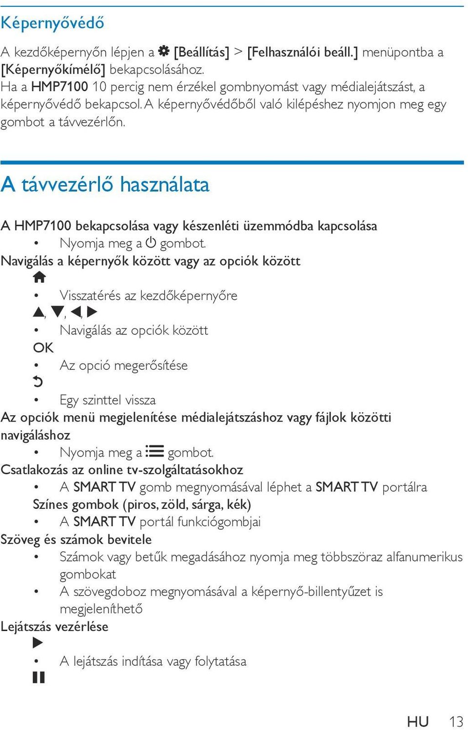 A távvezérlő használata A HMP7100 bekapcsolása vagy készenléti üzemmódba kapcsolása Nyomja meg a gombot.