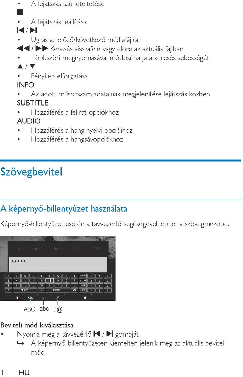 Hozzáférés a hang nyelvi opcióihoz Hozzáférés a hangsávopciókhoz Szövegbevitel A képernyő-billentyűzet használata Képernyő-billentyűzet esetén a távvezérlő segítségével