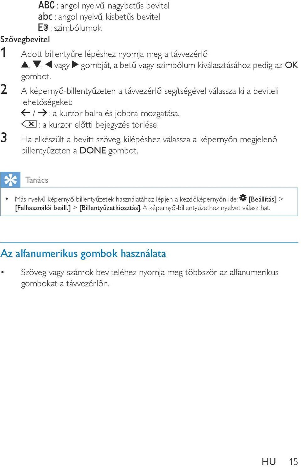 : a kurzor előtti bejegyzés törlése. 3 Ha elkészült a bevitt szöveg, kilépéshez válassza a képernyőn megjelenő billentyűzeten a DONE gombot.