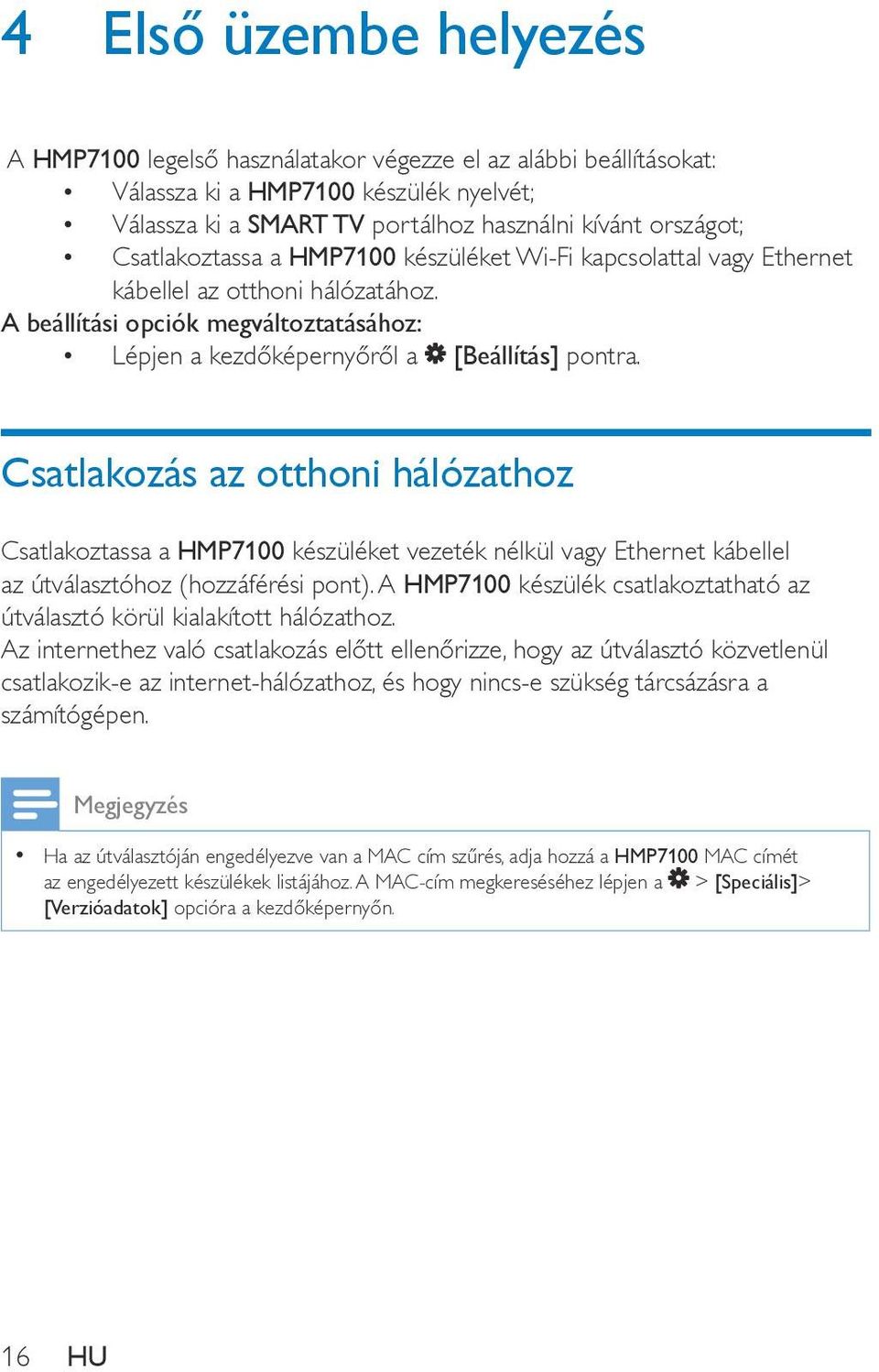 Csatlakozás az otthoni hálózathoz Csatlakoztassa a HMP7100 készüléket vezeték nélkül vagy Ethernet kábellel az útválasztóhoz (hozzáférési pont).