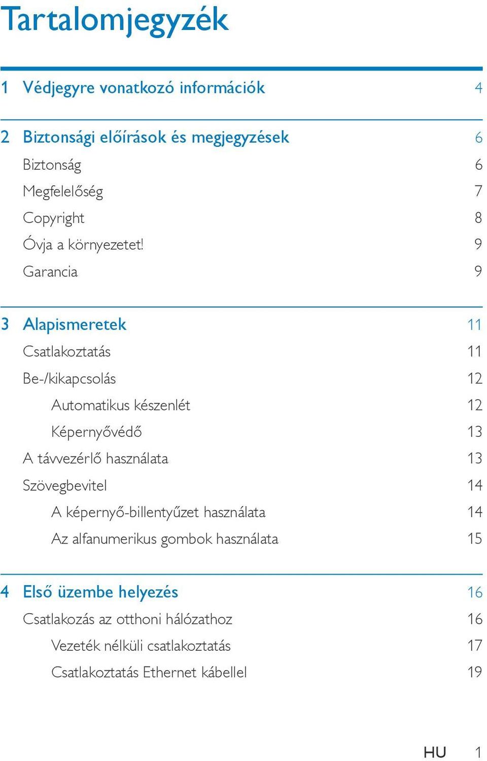 9 Garancia 9 3 Alapismeretek 11 Csatlakoztatás 11 Be-/kikapcsolás 12 Automatikus készenlét 12 Képernyővédő 13 A távvezérlő