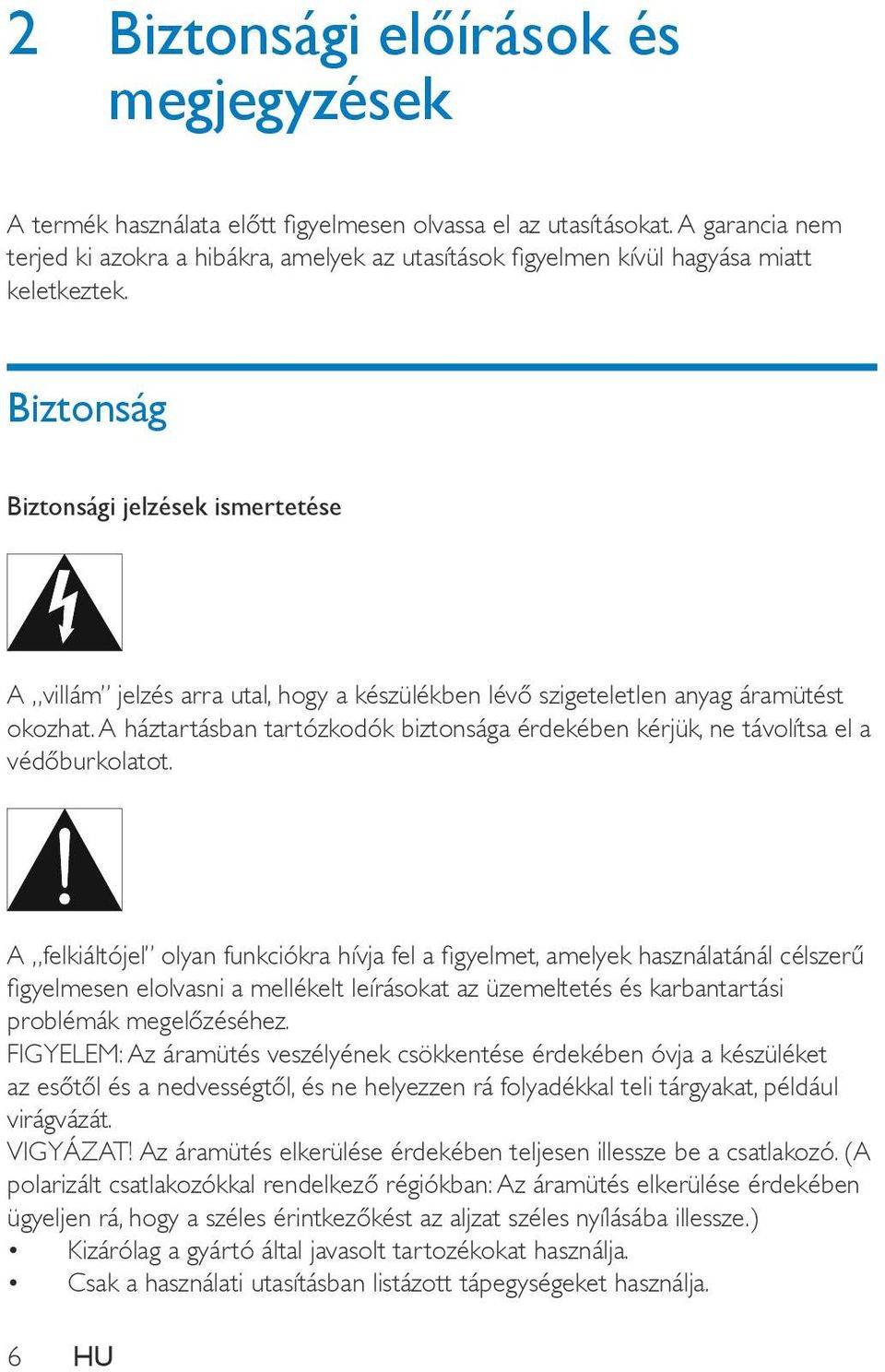 Biztonság Biztonsági jelzések ismertetése A villám jelzés arra utal, hogy a készülékben lévő szigeteletlen anyag áramütést okozhat.