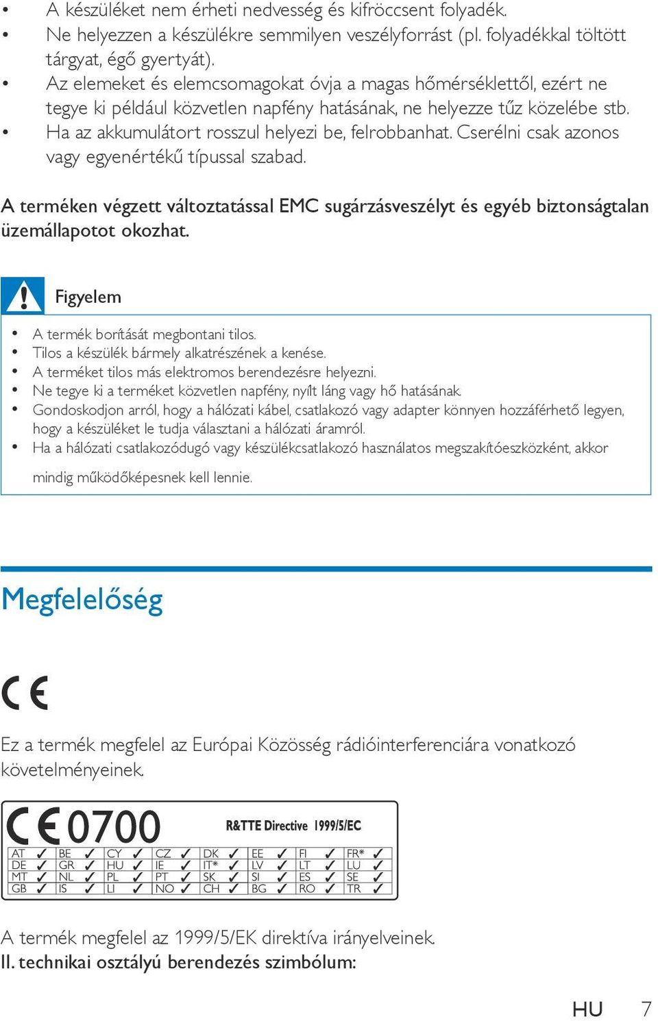 Cserélni csak azonos vagy egyenértékű típussal szabad. A terméken végzett változtatással EMC sugárzásveszélyt és egyéb biztonságtalan üzemállapotot okozhat.