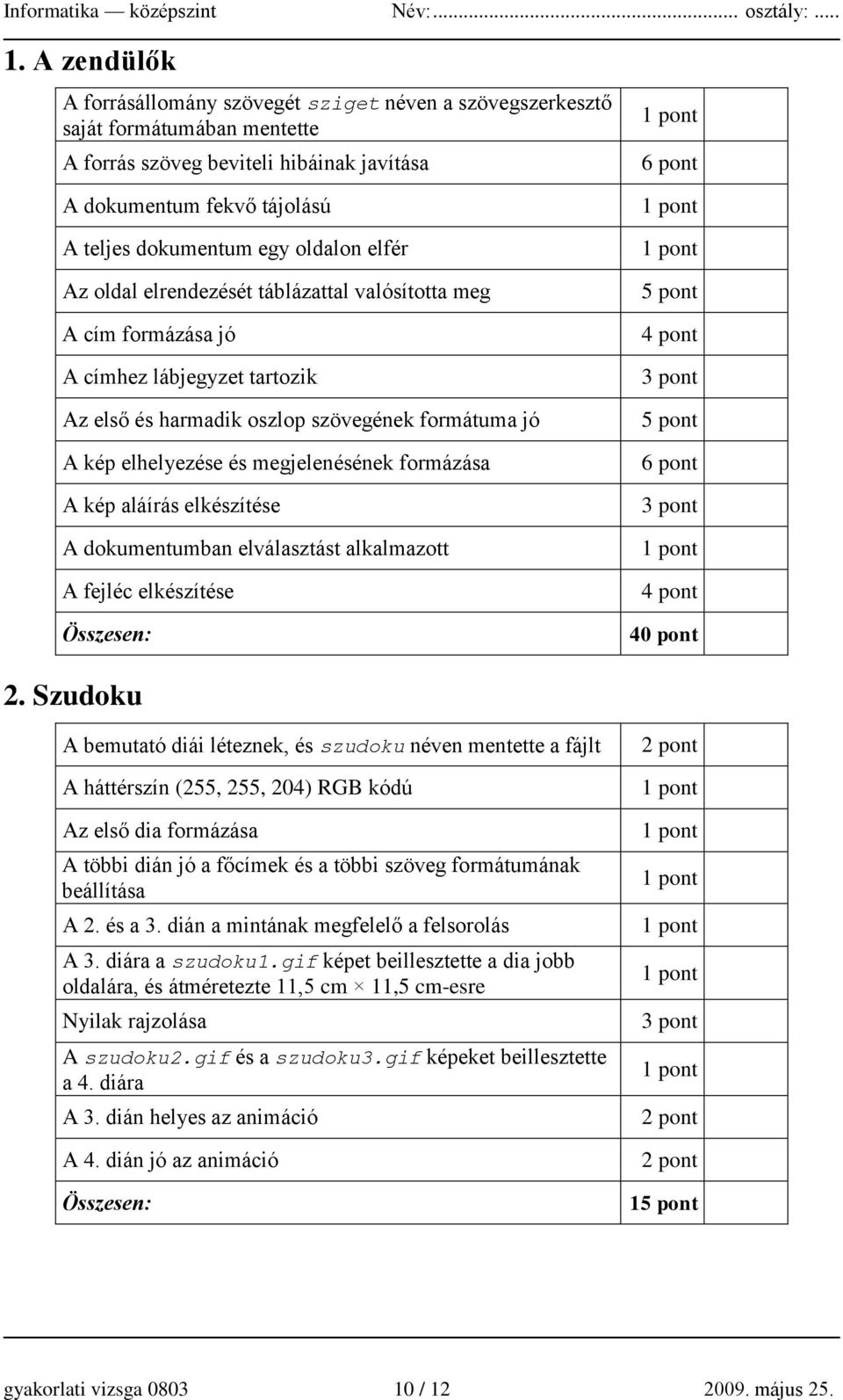 elfér Az oldal elrendezését táblázattal valósította meg A cím formázása jó A címhez lábjegyzet tartozik Az első és harmadik oszlop szövegének formátuma jó A kép elhelyezése és megjelenésének