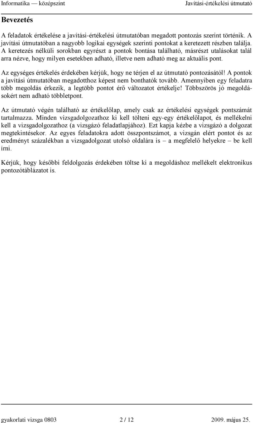 Az egységes értékelés érdekében kérjük, hogy ne térjen el az útmutató pontozásától! A pontok a javítási útmutatóban megadotthoz képest nem bonthatók tovább.