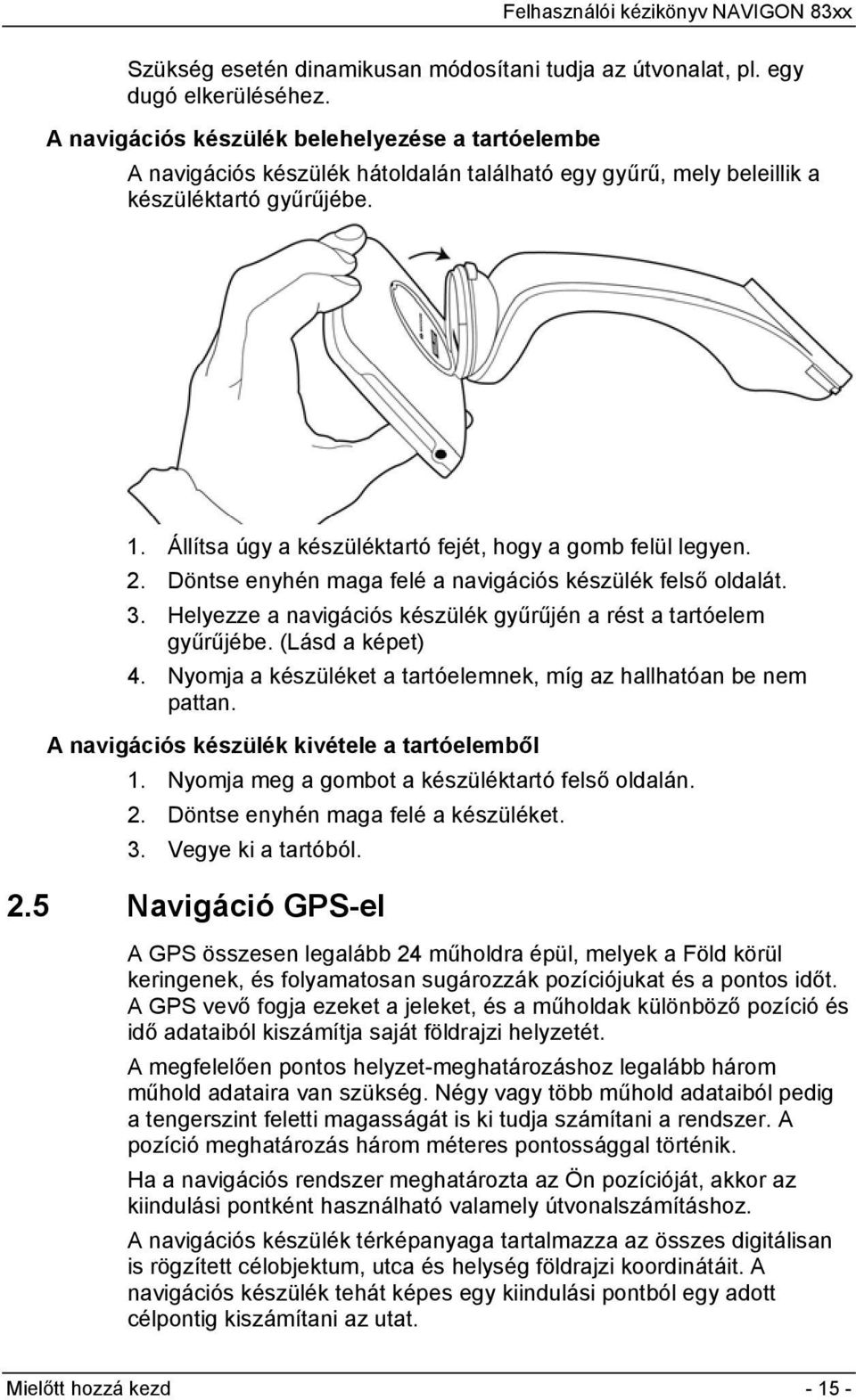 Állítsa úgy a készüléktartó fejét, hogy a gomb felül legyen. 2. Döntse enyhén maga felé a navigációs készülék felső oldalát. 3. Helyezze a navigációs készülék gyűrűjén a rést a tartóelem gyűrűjébe.