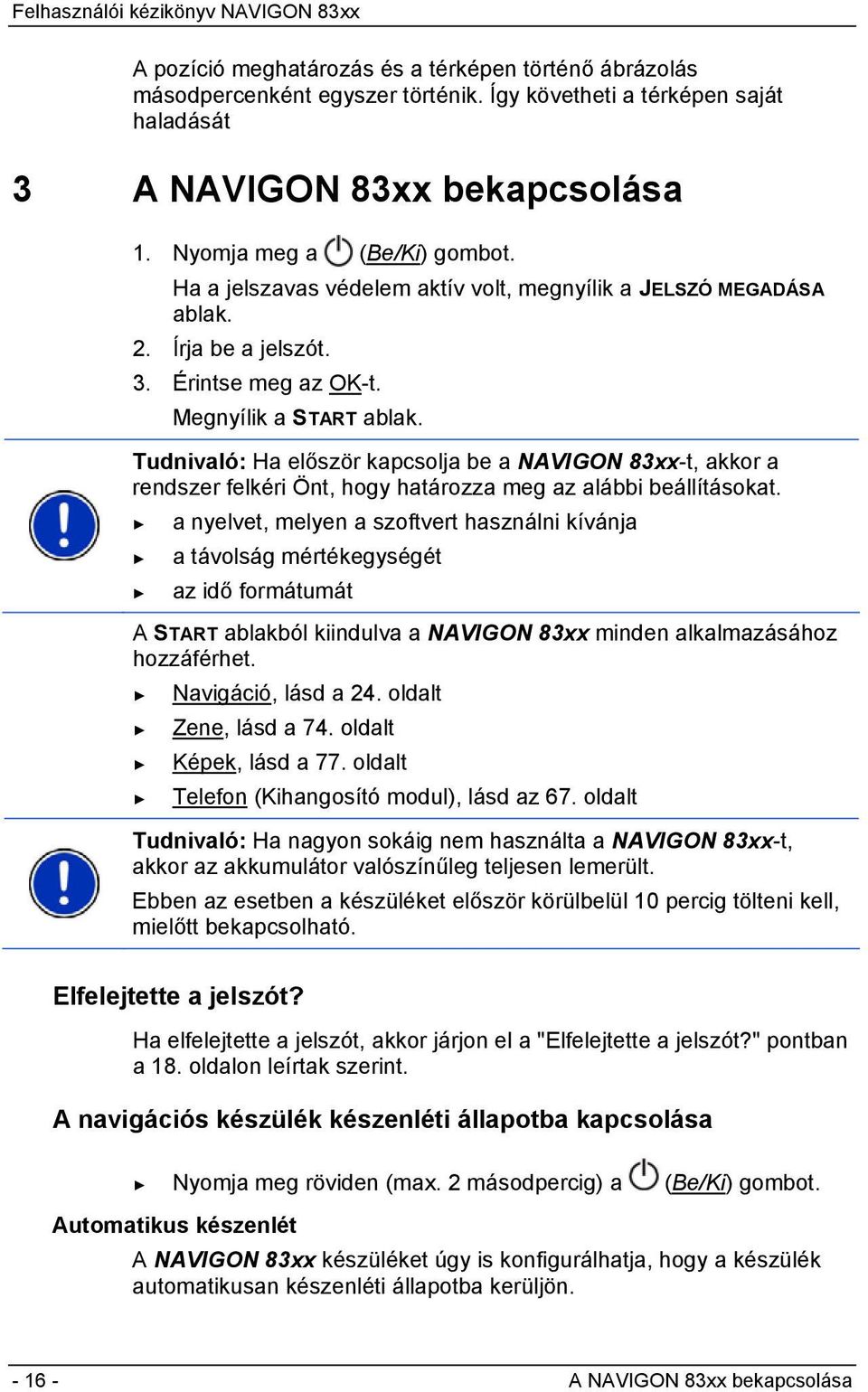 Tudnivaló: Ha először kapcsolja be a NAVIGON 83xx-t, akkor a rendszer felkéri Önt, hogy határozza meg az alábbi beállításokat.