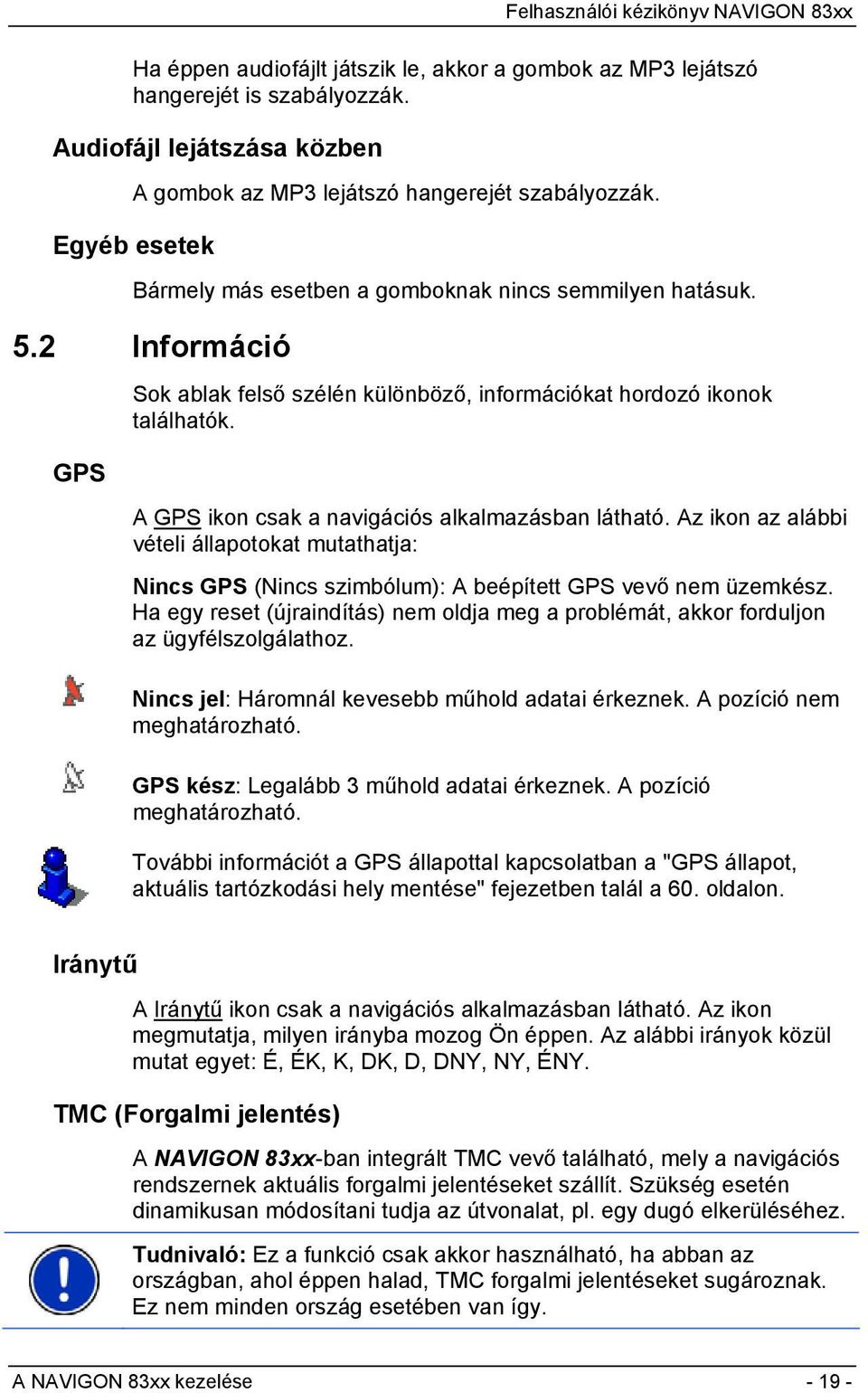 A GPS ikon csak a navigációs alkalmazásban látható. Az ikon az alábbi vételi állapotokat mutathatja: Nincs GPS (Nincs szimbólum): A beépített GPS vevő nem üzemkész.