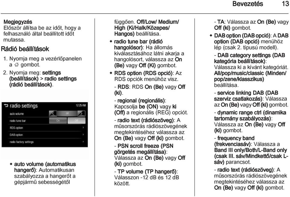 Off/Low/ Medium/ High (Ki/Halk/Közepes/ Hangos) beállítása. radio tune bar (rádió hangolósor): Ha állomás kiválasztásához látni akarja a hangolósort, válassza az On (Be) vagy Off (Ki) gombot.