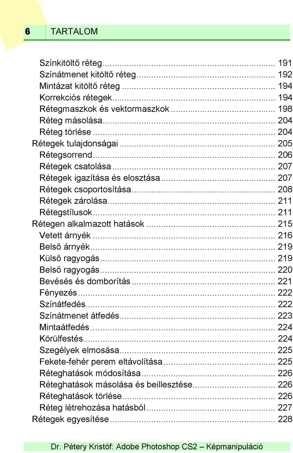 .. 211 Rétegen alkalmazott hatások... 215 Vetett árnyék... 216 Belső árnyék... 219 Külső ragyogás... 219 Belső ragyogás... 220 Bevésés és domborítás... 221 Fényezés... 222 Színátfedés.