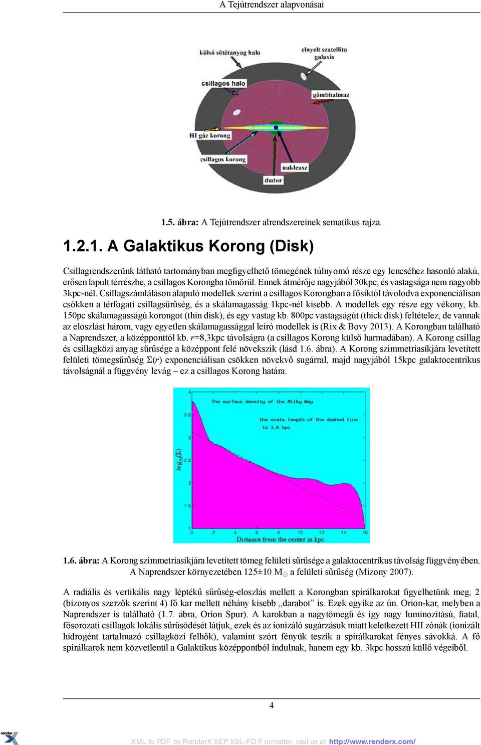 2.1. A Galaktikus Korong (Disk) Csillagrendszerünk látható tartományban megfigyelhető tömegének túlnyomó része egy lencséhez hasonló alakú, erősen lapult térrészbe, a csillagos Korongba tömörül.