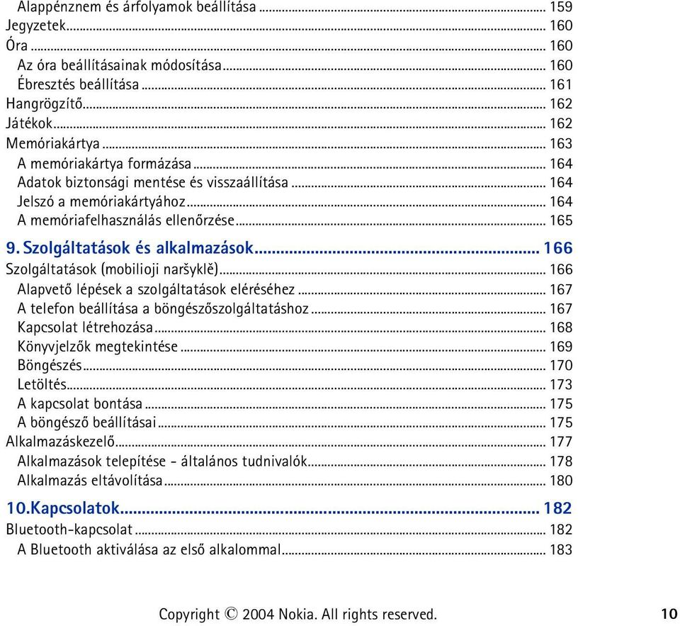 .. 166 Szolgáltatások (mobilioji nar¹yklì)... 166 Alapvetõ lépések a szolgáltatások eléréséhez... 167 A telefon beállítása a böngészõszolgáltatáshoz... 167 Kapcsolat létrehozása.