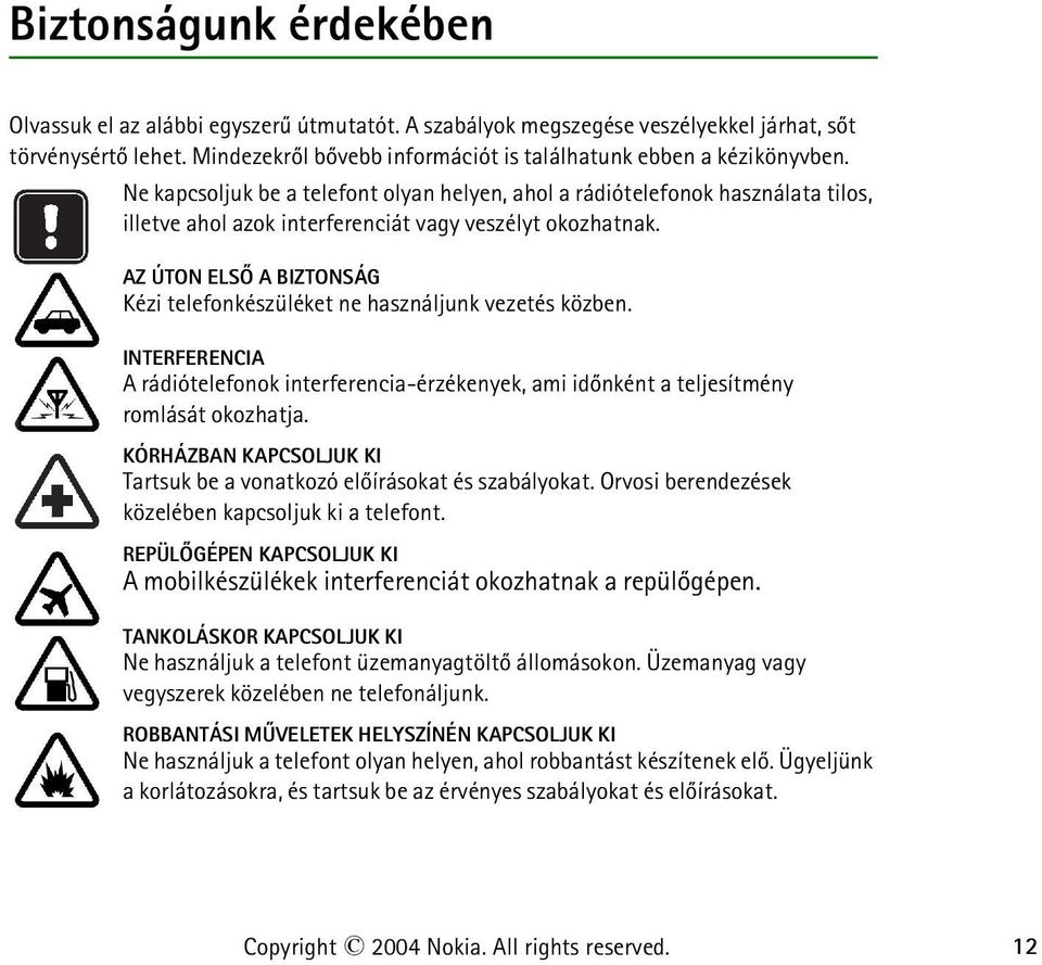 AZ ÚTON ELSÕ A BIZTONSÁG Kézi telefonkészüléket ne használjunk vezetés közben. INTERFERENCIA A rádiótelefonok interferencia-érzékenyek, ami idõnként a teljesítmény romlását okozhatja.