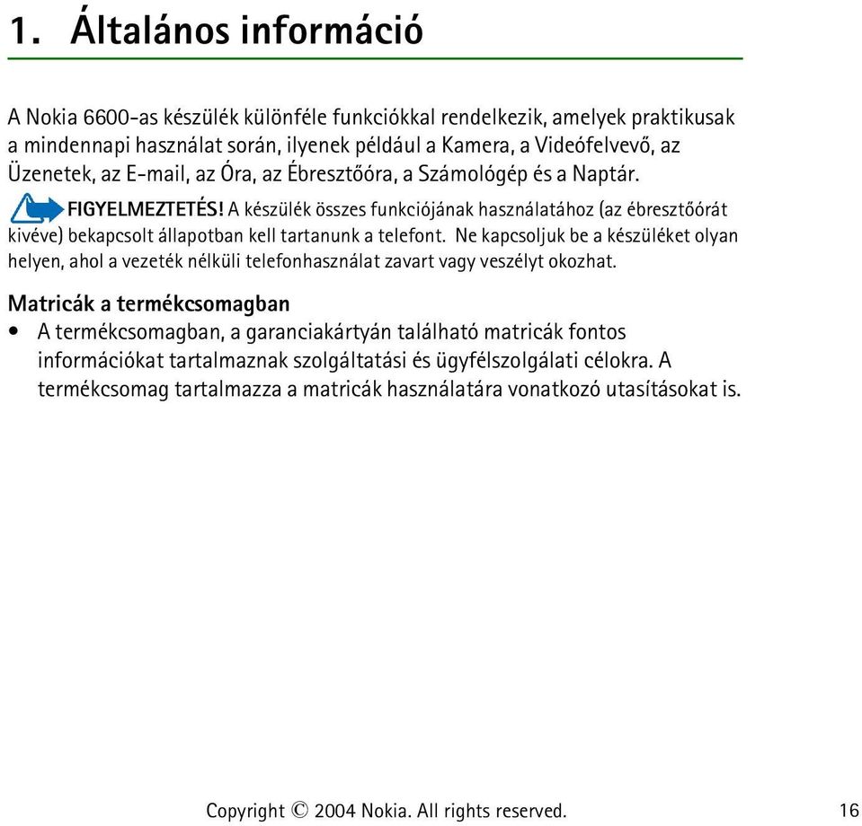 Ne kapcsoljuk be a készüléket olyan helyen, ahol a vezeték nélküli telefonhasználat zavart vagy veszélyt okozhat.