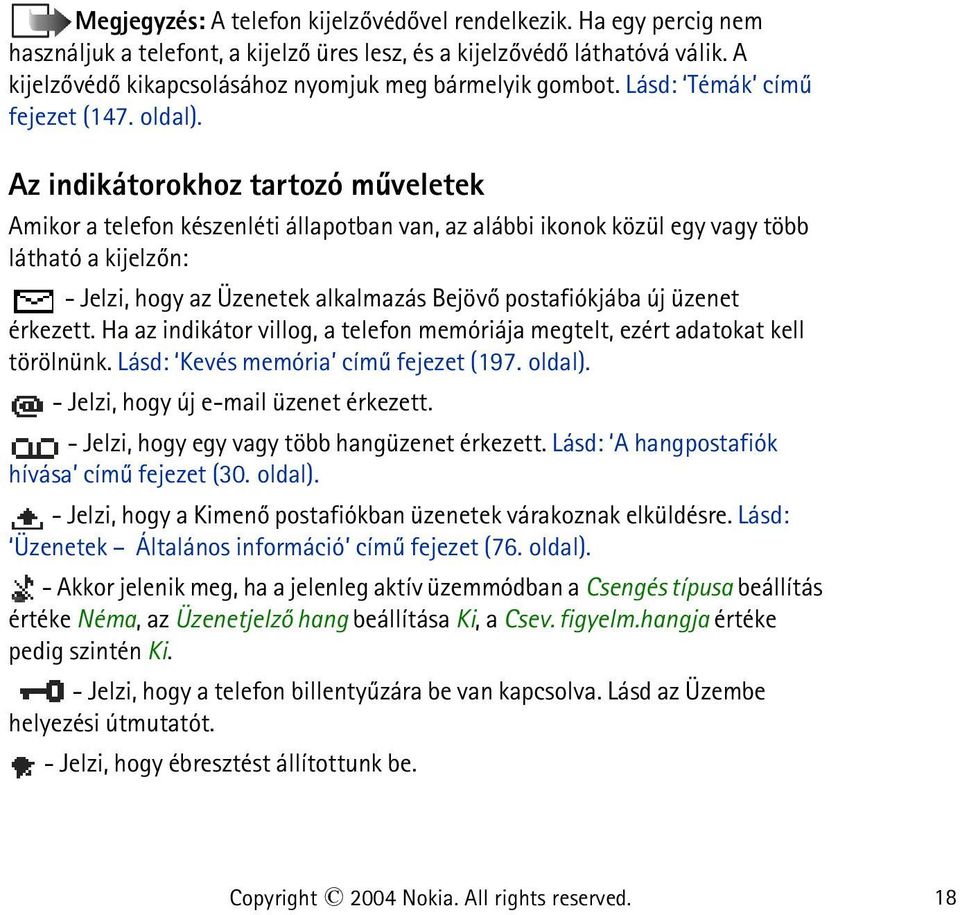 Az indikátorokhoz tartozó mûveletek Amikor a telefon készenléti állapotban van, az alábbi ikonok közül egy vagy több látható a kijelzõn: - Jelzi, hogy az Üzenetek alkalmazás Bejövõ postafiókjába új