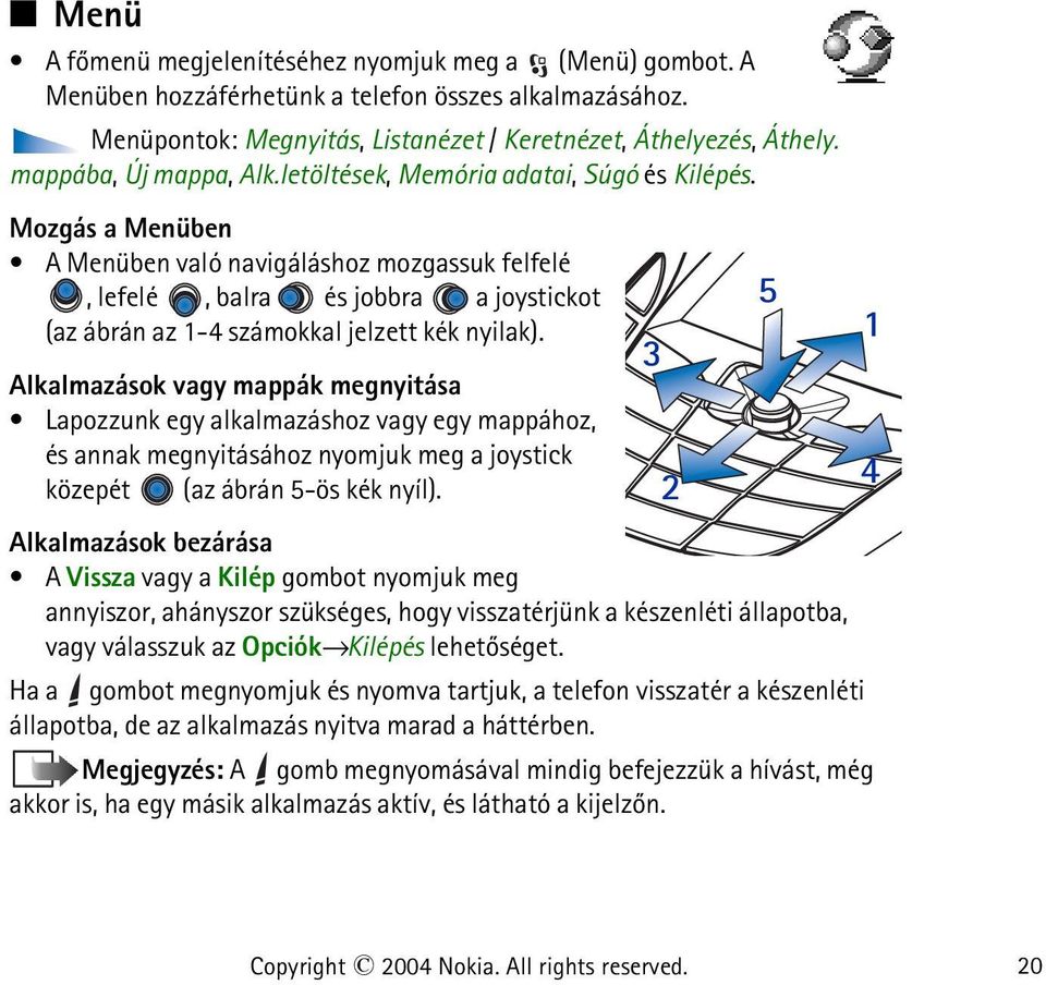 Mozgás a Menüben A Menüben való navigáláshoz mozgassuk felfelé, lefelé, balra és jobbra a joystickot (az ábrán az 1-4 számokkal jelzett kék nyilak).